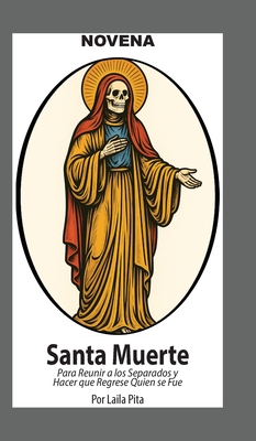 Novena De La Santa Muerte Para Reunir a los Separados y Hacer que Regrese Quien se Fue: Y Para Recibir Bendiciones y Protección de la Niña Blanca By Laila Pita Cover Image