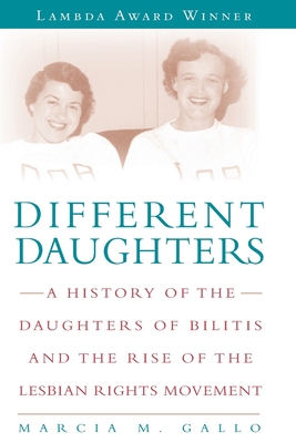 Different Daughters: A History of the Daughters of Bilitis and the Rise of the Lesbian Rights Movement By Marcia M. Gallo Cover Image