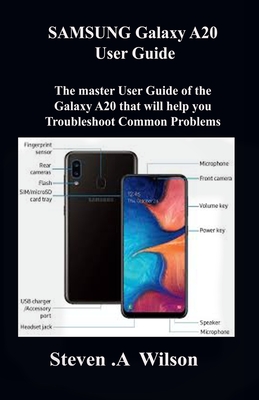 SAMSUNG Galaxy A20 User Guide: The master User Guide of the Galaxy A20 that will help you Troubleshoot Common Problems By Steven a. Wilson Cover Image
