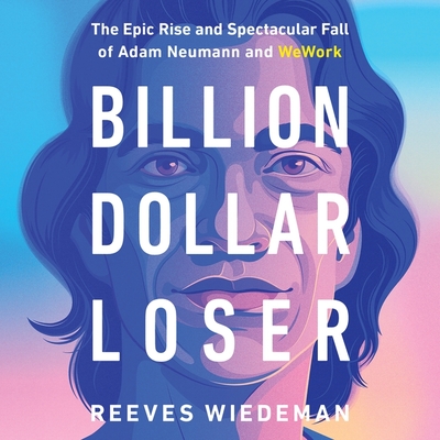 Billion Dollar Loser: The Epic Rise and Spectacular Fall of Adam Neumann and Wework Cover Image