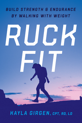 Ruck Fit: Build Strength and Endurance by Walking with Weight By Kayla Girgen, CPT, RD, LD Cover Image
