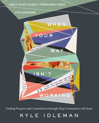 When Your Way Isn't Working Bible Study Guide Plus Streaming Video: Finding Purpose and Contentment Through Deep Connection with Jesus By Kyle Idleman, Rebecca English Lawson (With) Cover Image