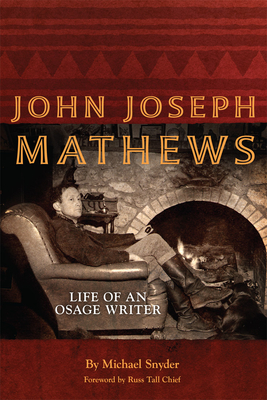John Joseph Mathews, 69: Life of an Osage Writer (American Indian Literature and Critical Studies #69)