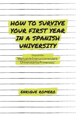 How to Survive Your First Year in a Spanish University: Manual de Instrucciones Para Universitarios Primerizos Cover Image