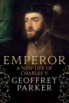 Emperor: A New Life of Charles V By Geoffrey Parker Cover Image