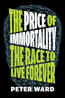 The Price of Immortality: The Race to Live Forever By Peter Ward Cover Image