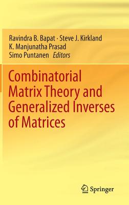 Combinatorial Matrix Theory and Generalized Inverses of Matrices Cover Image
