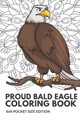 Proud Bald Eagle Coloring Book 6x9 Pocket Size Edition: Color Book with Black  White Art Work Against Mandala Designs to Inspire Mindfulness and Creati  (Paperback) | Prologue Bookshop