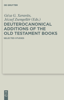 Deuterocanonical Additions of the Old Testament Books: Selected Studies (Deuterocanonical and Cognate Literature Studies #5) By Géza G. Xeravits (Editor), József Zsengellér (Editor) Cover Image