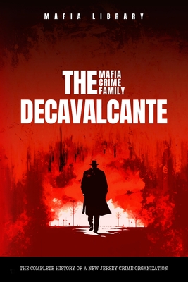 Real Sopranos: The DeCavalcante Mafia Crime Family: The DeCavalcante Mafia Crime Family Cover Image
