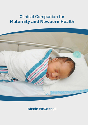 Clinical Companion for Maternity and Newborn Health By Nicole McConnell (Editor) Cover Image