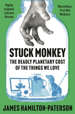 Stuck Monkey: The Deadly Planetary Cost of the Things We Love Cover Image