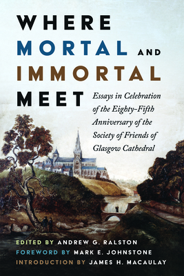 Where Mortal and Immortal Meet By Andrew G. Ralston (Editor), Mark E. Johnstone (Foreword by), James H. Macaulay (Introduction by) Cover Image