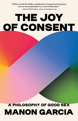 Image for The Joy of Consent : A Philosophy of Good Sex