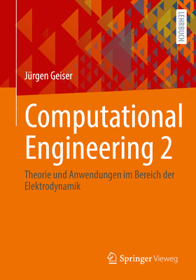 Computational Engineering 2: Theorie Und Anwendungen Im Bereich Der Elektrodynamik By Jürgen Geiser Cover Image