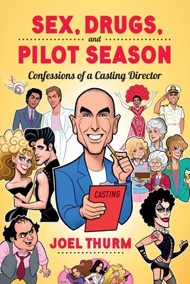 Sex, Drugs & Pilot Season: Confessions of a Casting Director By Joel Thurm Cover Image