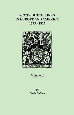 Scots-Dutch Links, 1575-1825. Volume II By David Dobson Cover Image