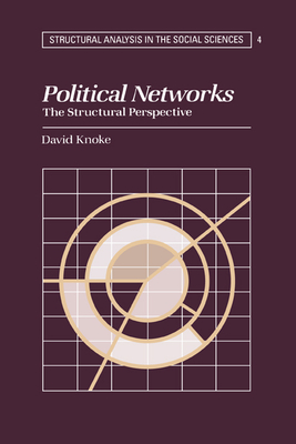 Political Networks: The Structural Perspective (Structural Analysis in the Social Sciences #4)