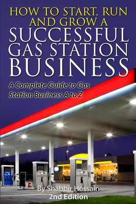 How to Start, Run and Grow a Successful Gas Station Business: A Complete Guide to Gas Station Business A to Z Cover Image