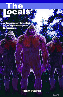 Locals (The): A Contemporary Investigation of the Bigfoot/Sasquatch Phenomenon By Thom Powell Cover Image