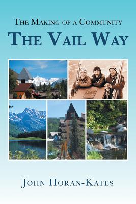 The Making of a Community - The Vail Way By John Horan-Kates Cover Image