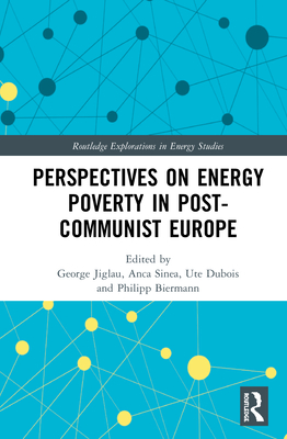 Perspectives on Energy Poverty in Post-Communist Europe (Routledge Explorations in Energy Studies) By George Jiglau (Editor), Anca Sinea (Editor), Ute DuBois (Editor) Cover Image