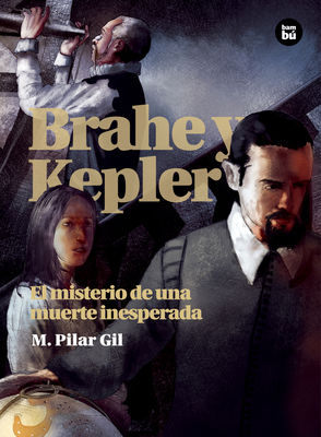 Brahe y Kepler: El misterio de una muerte inesperada (Descubridores científicos) By M. Pilar Gil Cover Image