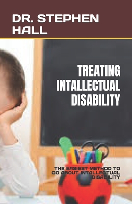 Treating Intallectual Disability: The Easiest Method to Go about Intallectual Disability By Stephen Hall Cover Image