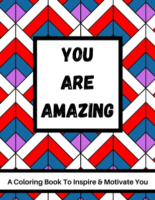 You Are Amazing - A Coloring Book To Inspire & Motivate You: 40 Motivational Quote & Stress Relieving Patterns - Advanced Coloring For Adults By Mmg Publishing Cover Image