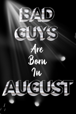 BAD GUYS ARE Born In August: Birthday For Men, Friend Or Coworker August Birthday Gift - Funny Gag Gift - Funny Birthday Gift - Born In August By Birthday Geek Cover Image