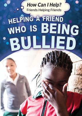 Helping a Friend Who Is Being Bullied (How Can I Help? Friends Helping Friends)