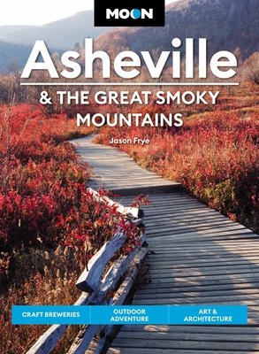 Moon Asheville & the Great Smoky Mountains: Craft Breweries, Outdoor Adventure, Art & Architecture (Travel Guide) By Jason Frye Cover Image