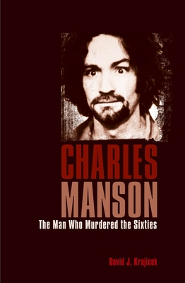 Charles Manson: The Man Who Murdered the Sixties (True Crime Casefiles)