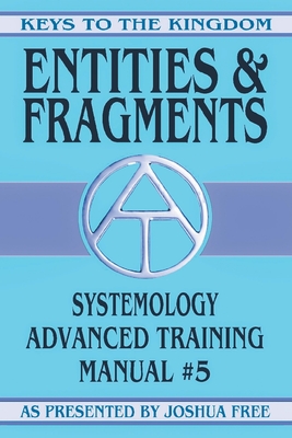 Entities and Fragments: Systemology Advanced Training Course Manual #5 (Keys to the Kingdom #5)
