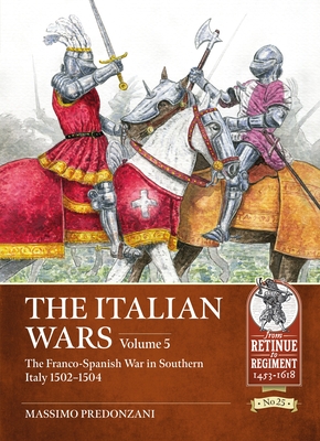 The Italian Wars Volume 5: The Franco-Spanish War in Southern Italy 1502-1504 Cover Image