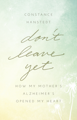 Don't Leave Yet: How My Mother's Alzheimer's Opened My Heart Cover Image