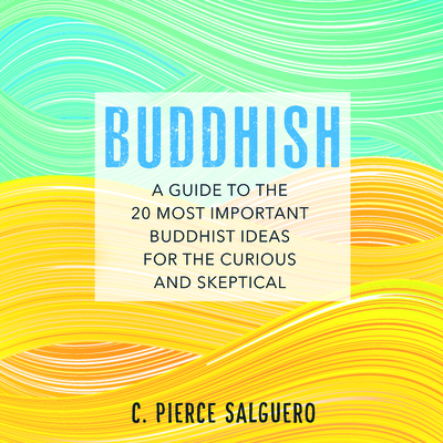 Buddhish: A Guide to the 20 Most Important Buddhist Ideas for the Curious and Skeptical Cover Image