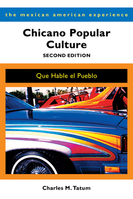 Chicano Popular Culture, Second Edition: Que Hable el Pueblo (The Mexican American Experience ) By Charles M. Tatum Cover Image
