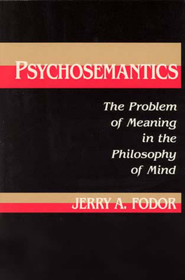 Psychosemantics: The Problem of Meaning in the Philosophy of Mind (Explorations in Cognitive Science)