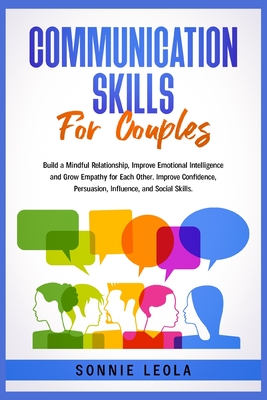 Communication Skills for Couples: Build a Mindful Relationship, Improve Emotional Intelligence and Grow Empathy for Each Other. Improve Confidence, Pe Cover Image