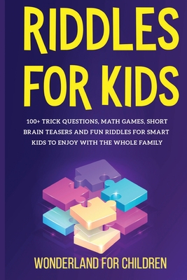 Riddles For Kids: 100+ trick questions, math games, short brainteasers and fun riddles for smart kids to enjoy with the whole family By Wonderland For Children Cover Image