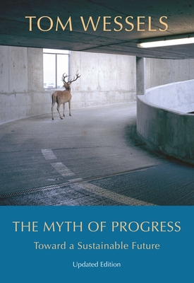 The Myth of Progress: Toward a Sustainable Future By Tom Wessels Cover Image