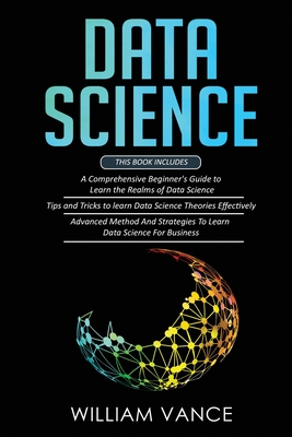 Data Science: 3 Book in 1 - Beginner's Guide to Learn the Realms Of Data Science + Tips and Tricks to Learn The Theories Effectively Cover Image