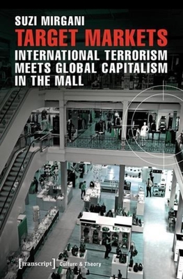 Target Markets: International Terrorism Meets Global Capitalism in the Mall (Culture & Theory)