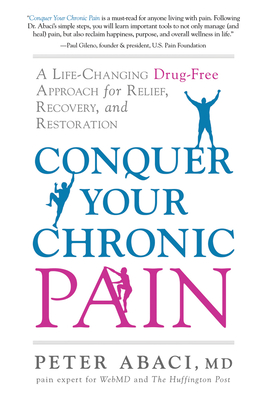 Conquer Your Chronic Pain: A Life-Changing Drug-Free Approach for Relief, Recovery, and Restoration By Peter Abaci Cover Image