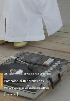 Postcolonial Repercussions: On Sound Ontologies and Decolonised Listening