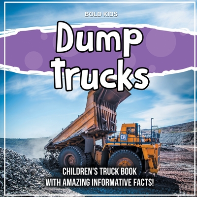 Dump Trucks: Children's Truck Book With Amazing Informative Facts! Cover Image