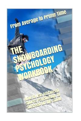The Snowboarding Psychology Workbook: How to Use Advanced Sports Psychology to Succeed on the Snow By Danny Uribe Masep Cover Image