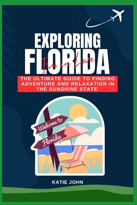 Exploring Florida: The Ultimate Guide To Finding Adventure And Relaxation In The Sunshine State