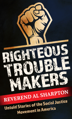 Righteous Troublemakers: Untold Stories of the Social Justice Movement in America By Al Sharpton Cover Image